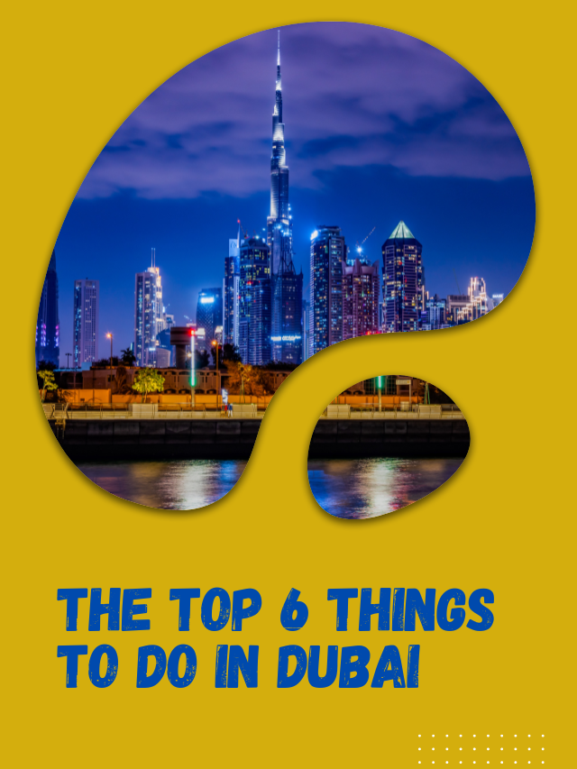 The Top 6 Things To Do In Dubai